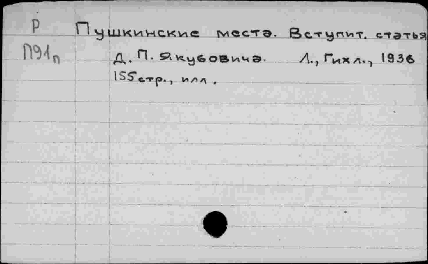 ﻿Р П .	о
’ 'ушкичские îvksctb. Вступит, статьэ
Д. П. Якубовичэ. Л, Гихд^ 1936 ISSc-rp., ИЛЛ г